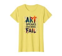 Art Speaks When Words Fail - Citation inspirante sur Les Arts T-Shirt, Femme, Citron, XS