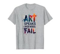 Art Speaks When Words Fail - Citation inspirante sur Les Arts T-Shirt, Homme, Gris Chiné, XL