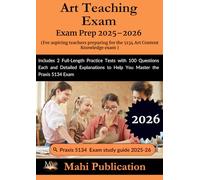 Art Teaching Exam Prep 2025-2026. For aspiring teachers preparing for the exam .: Includes 2 Full-Length Practice Tests with 100 Questions Each and ... to Help You Master the Praxis 5134 Exam