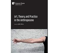 Art, Theory And Practice In The Anthropocene [Hardback, Premium Color]