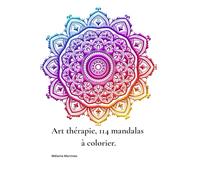 Art thérapie, 114 mandalas à colorier: Pour calmer le mental, libérer la créativité et se reconnecter à soi.