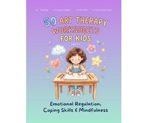 Art Therapy Activities and Coping Skills Workbook for Kids: 50 Creative Worksheets for Emotional Regulation, Anxiety Support, Mindfulness & DBT Skills | Ages 7-11