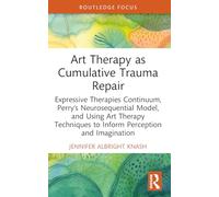 Art Therapy as Cumulative Trauma Repair: Expressive Therapies Continuum, Perry’s Neurosequential Model, and Using Art Therapy Techniques to Inform Perception and Imagination