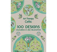Art Therapy Celtic: 100 Designs Colouring In and Relaxation