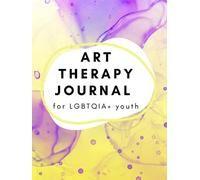 Art Therapy Journal for LGBTQIA+ Youth: A Guided Art Therapy Journal for Resilience, Emotional Outlet, Creative Self Expression, Insight, Emotional ... and Regulation, Self Care, and Relaxation.