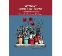 ART THERAPY JOURNEY OF SELF-DISCOVERY Self-Help Workbook: Colouring Book Incorporating CBT Techniques
