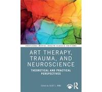 Art Therapy, Trauma, and Neuroscience Edited by Juliet L King (Auteur)