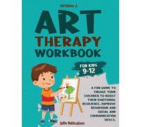 ART THERAPY WORKBOOK FOR KIDS 9-12: A Fun Guide to Engage your Children to Boost their Emotional Resilience, Improve Behaviour and Social and Communication Skills.