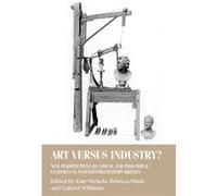Art versus Industry Kate Nichols, Rebecca Wade, Gabriel Williams, (Auteur)