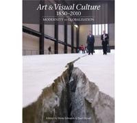 Art & Visual Culture 1850 - 2010: Modernity To Globalisation (Paperback) Steve Edwards, Paul Wood (Auteur)