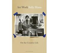 Sally Mann – Art Work: On the Creative Life – Relié