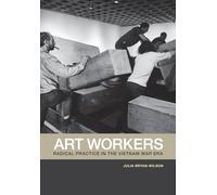 Art Workers: Radical Practice in the Vietnam War Era