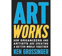 Art Works: How Organizers and Artists Are Creating a Better World Together