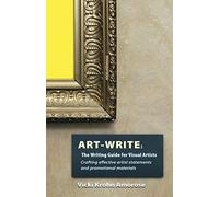 Art-Write: The Writing Guide for Visual Artists: Crafting Effective Artist Statements and Promotional Materials