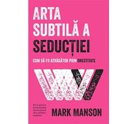 Arta subtila a seductiei - Mark Manson, Editie in limba romana