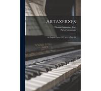 Artaxerxes: An English Opera Of 2 Acts. A New Ed