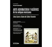 Arte adivinatoria y agüeros de los antiguos mexicanos: Libros Cuarto y Quinto del Códice Florentino