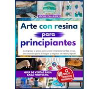 Arte con resina para principiantes: Guía paso a paso para crear impresionantes joyas, decoración para el hogar y regalos de resina epoxi