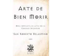 Arte de Bien Morir: Obra compuesta en latín por el Cardenal Belarmino (Facsímil de 1881) (Clásicos Católicos de El Templario Editorial)