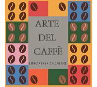 Arte del Caffè: Mondo del Caffè da Colorare Disegni Rilassanti e Antistress per Amanti del Buon Gusto.