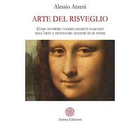 Arte del risveglio. Come scoprire i codici segreti nascosti nell'arte e diventare maestri di se stessi
