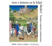 Arte E Historia En La Edad Media I : Tiempo, Espacios, Instituciones