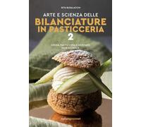 Arte e scienza delle bilanciature in pasticceria. Crema pasticcera e derivate, pâte à choux (Vol. 2)