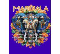 Arte e Serenità: Libro da colorare per TUTTI: Scopri l'amore per te stesso: rilassati e raggiungi la consapevolezza con mandala, animali e altri disegni incantevoli.
