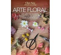 Arte floral: Un año de flores: 12 proyectos de temporada con alma rural