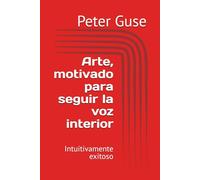 Arte, motivado para seguir la voz interior: Intuitivamente exitoso