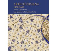 Arte Ottomana 1450-1600. Natura e astrazione: uno sguardo sulla Sublime Porta