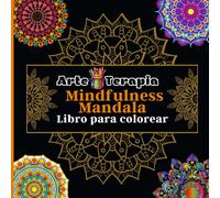 Arte Terapia Mindfulness Mandala Libro para colorear: Relajación a través de patrones únicos de Mandalas diseñados para aliviar el estrés y ... libres en un oasis de calma y autoexpresión
