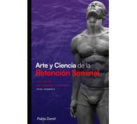 Arte y Ciencia de la Retención Seminal: Guía completa para dominar tu energía sexual masculina
