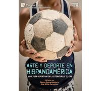 Arte y deporte en Hispanoamérica: La cultura deportiva en la literatura y el cine