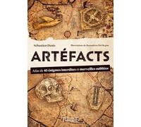 Artéfacts - Atlas de 45 énigmes interdites et des merveilles oubliées