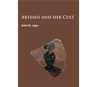 Artemis and Her Cult by Ruth M. Leger Ruth M. Leger (Auteur)