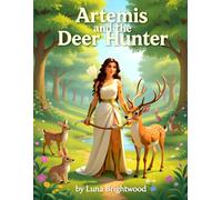 Artemis and the Deer Hunter: An Illustrated Greek Mythology Adventure for Kids Ages 5-12 Featuring Artemis, Goddess of the Hunt