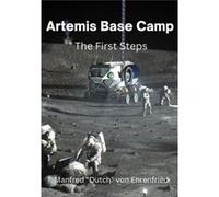 Artemis Base Camp The First Steps - Manfred quotDutchquot von Ehrenfried - Amazon Digital Services LLC KDP - Livre en Anglais Manfred quotDutchquot von EhrenfriedManfred quotDutchquot von Ehrenfried (