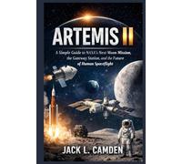 ARTEMIS II: A Simple Guide to NASA’s Next Moon Mission, the Gateway Station, and the Future of Human Spaceflight