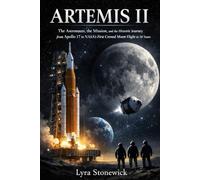 ARTEMIS II: The Astronauts, the Mission, and the Historic Journey from Apollo 17 to NASA’s First Crewed Moon Flight in 50 Years