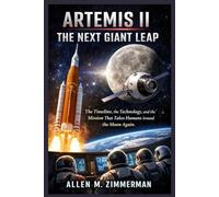 Artemis II: The Next Giant Leap: The Timeline, the Technology, and the Mission That Takes Humans Around the Moon Again