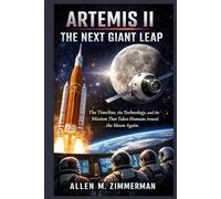 Artemis II: The Next Giant Leap: The Timeline, the Technology, and the Mission That Takes Humans Around the Moon Again
