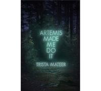 Artemis Made Me Do It by Trista Mateer Trista Mateer (Auteur)