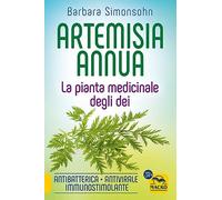 Artemisia annua. La pianta medicinale degli dei. Antibatterica, antivirale, immunostimolante