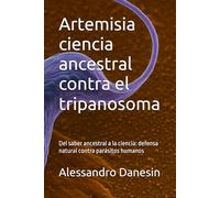 Artemisia ciencia ancestral contra el tripanosoma: Del saber ancestral a la ciencia: defensa natural contra parásitos humanos