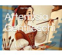 Artemisia Gentileschi: La pittrice che sfidò il tempo