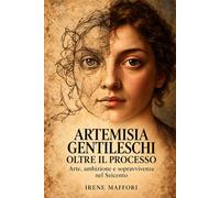 Artemisia Gentileschi oltre il processo: Arte, ambizione e sopravvivenza nel Seicento