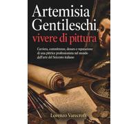 Artemisia Gentileschi, vivere di pittura: Carriera, committenze, denaro e reputazione di una pittrice professionista nel mondo dell’arte del Seicento italiano
