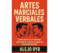 ARTES MARCIALES VERBALES: cómo dominar el combate psicológico y ganar terreno en entornos hostiles