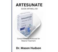 Artesunate Guide :Artwell-60: Comprehensive Protocols For Malaria Treatment